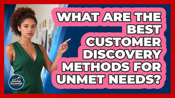 What Are The Best Customer Discovery Methods For Unmet Needs? - The Startup Growth Hub