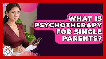 What Is Psychotherapy For Single Parents? - Single Parent Support Hub