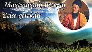 Magtymguly Pyragy - Gelse Gerekdir