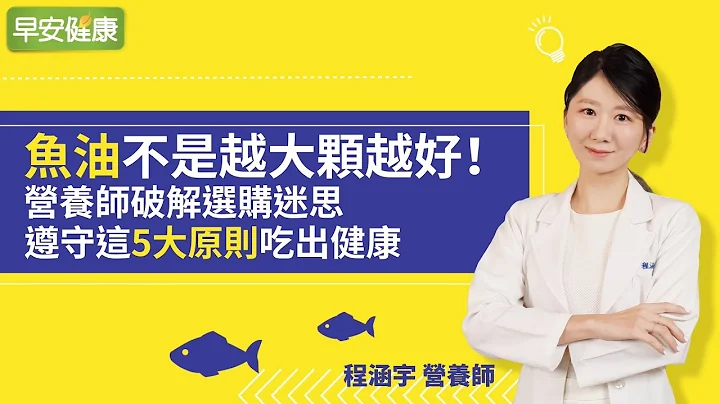 鱼油功效好处多，营养师教你鱼油挑选的5大重点︱ 程涵宇 营养师【早安健康】 - 天天要闻