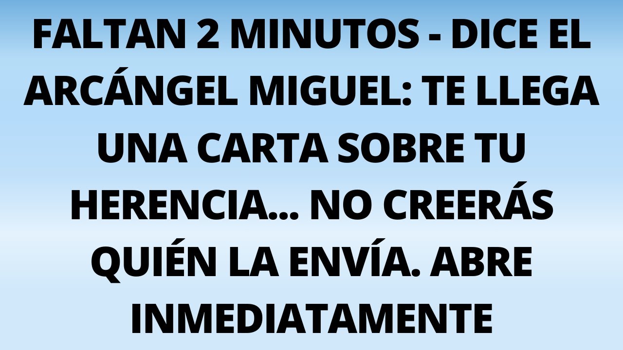 FALTAN 2 MINUTOS - DICE EL ARCÁNGEL MIGUEL: TE LLEGA UNA CARTA SOBRE TU HERENCIA...