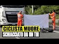 INCIDENTE CHOC: CICLISTA MUORE SCHIACCIATO DA UN TIR. IL DRAMMA AVVENUTO NEL MILANESE
