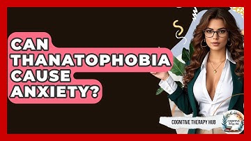 Can Thanatophobia Cause Anxiety? - Cognitive Therapy Hub