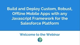 Information Webinar - Build Salesforce Offline Mobile Apps with any Javascript Framework Update