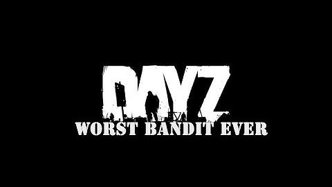 Dayz- Worst Bandit Ever