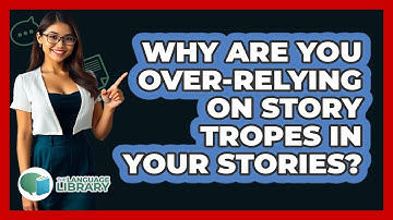 Why Are You Over-relying On Story Tropes In Your Stories? - The Language Library