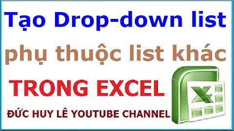Tạo Drop-down list có giá trị phụ thuộc list khác trong Excel