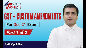 GST + Custom Amendments Part 1 of 2 For Dec 2021 Exam CA/CS/CMA | By CMA Vipul Shah