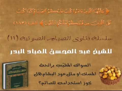 السواك المطيب برائحة المسك أو مثل عود البشام هل يجوز استخدامه للصائم الشيخ عبدالمحسن العبادحفظه الله