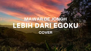 LEBIH DARI EGOKU - MAWAR DE JONGH || AKU YANG MINTA MAAF WALAU KAU YANG SALAH..