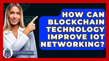 How Can Blockchain Technology Improve IoT Networking? - Next LVL Programming