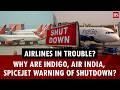 Airlines in trouble? Why are IndiGo, Air India, SpiceJet warning of shutdown? | Business News