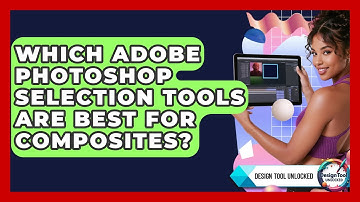 Which Adobe Photoshop Selection Tools Are Best For Composites? - Design Tool Unlocked