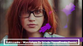 Rokiczanka - Wyszłabym Za Dziada (Soundfreaks Remix) Disco Polo