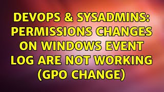 DevOps & SysAdmins: Permissions changes on Windows event log are not working (GPO change) Net Worth