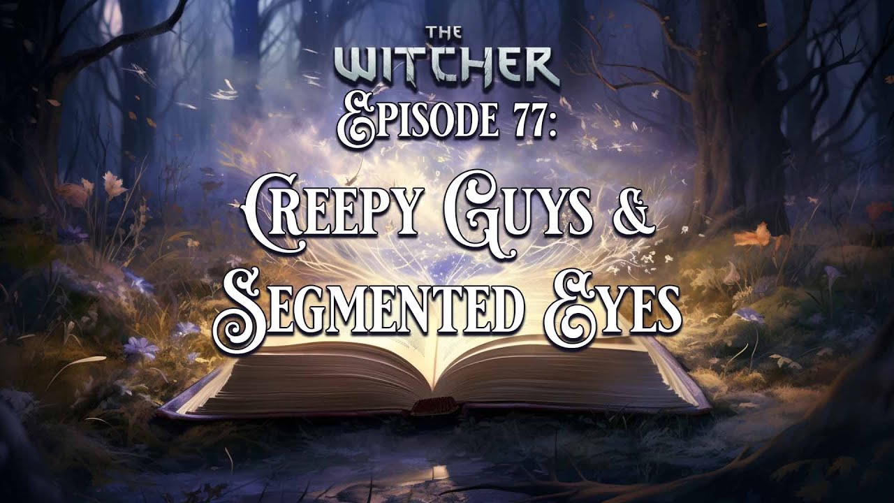 Creepy Guys & Segmented Eyes | Adventures in the World of the Witcher | Episode 77