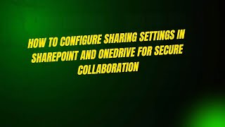 How to Configure Sharing Settings in SharePoint and OneDrive for Secure Collaboration