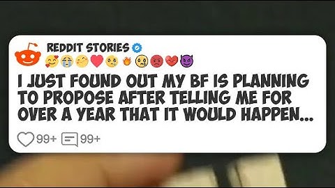 I just found out my BF is planning to propose after telling me for over a year that it #reddit 