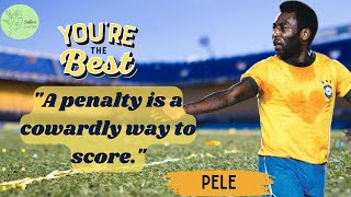PELE BEST QUOTES ,  | 'a penalty is a cowardly way to score' .