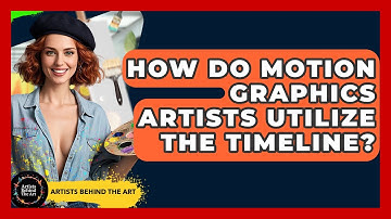 How Do Motion Graphics Artists Utilize The Timeline? - Artists Behind the Art