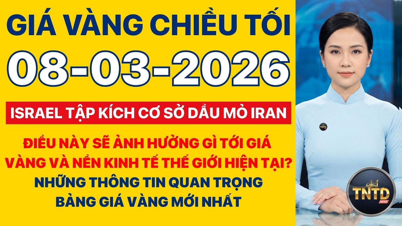 Giá vàng hôm nay | Chiều tối Ngày 8/3/2026 Israel lần đầu tập kích cơ sở dầu mỏ Iran. Vàng sẽ tăng?