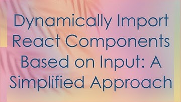 Dynamically Import React Components Based on Input: A Simplified Approach