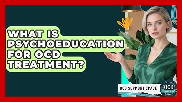 What Is Psychoeducation For OCD Treatment? - OCD Support Space