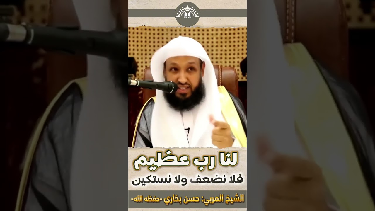 [ لنا رب عظيم فلا نضعف ولا نستكين ] للشيخ المربي: حسن بخاري -حفظه الله-