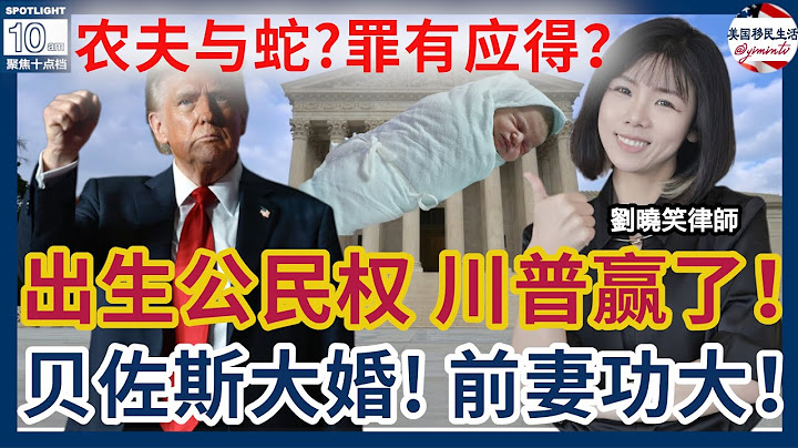 美宝美妈惨了！出生公民权案最高法院裁决川普胜诉！这个华人热门职业将遭重创！一年半后大量失业！一个华人老板与一个非法移民的恩怨：农夫与蛇？罪有应得？创业故事：贝佐斯又要结婚了！但他的成功得益于他的前妻！