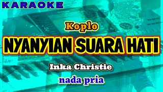 Karaoke NYANYIAN SUARA HATI Koplo nada pria | Inka Christie
