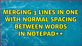 Merging 3 lines in one with normal spacing between words in notepad++