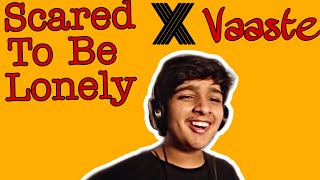 Vaaste X Scared To Be Lonely (Mashup by SEY)