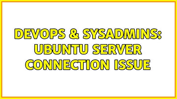 DevOps & SysAdmins: Ubuntu server connection issue