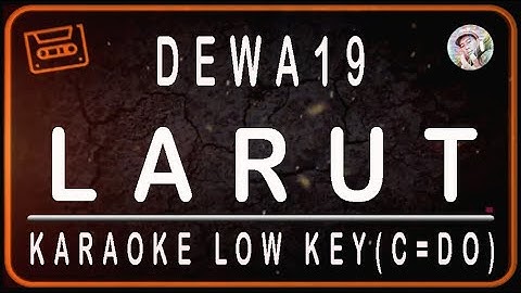 DEWA 19 - LARUT - KARAOKE LOW KEY C=DO