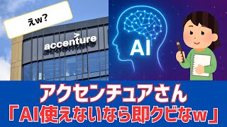 アクセンチュアさん「AI使えないなら即クビなw」【redditまとめ】【redditスレ】