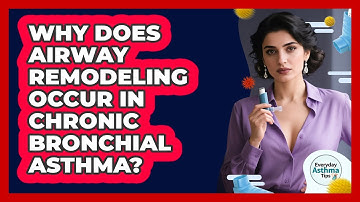 Why Does Airway Remodeling Occur In Chronic Bronchial Asthma? - Everyday Asthma Tips