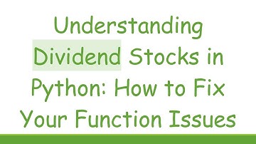 Understanding Dividend Stocks in Python: How to Fix Your Function Issues