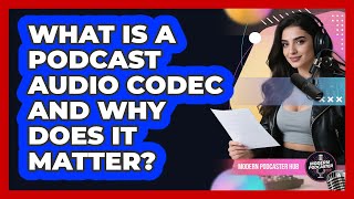 Famous What Is A Podcast Audio Codec And Why Does It Matter? - Modern Podcaster Hub Wealth
