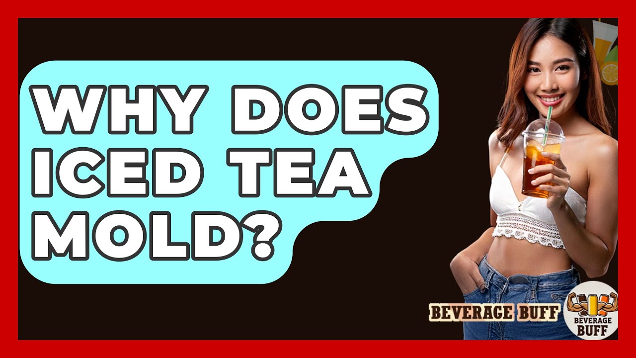 Why Does Iced Tea Mold? - Beverage Buff