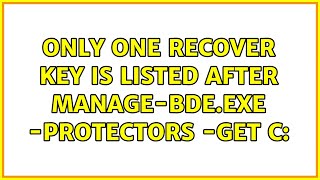 Only one recover key is listed after manage-bde.exe -protectors -get c: (2 Solutions!!)