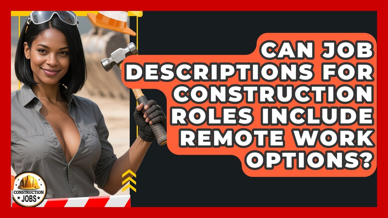 Can Job Descriptions for Construction Roles Include Remote Work Options? - Construction Jobs