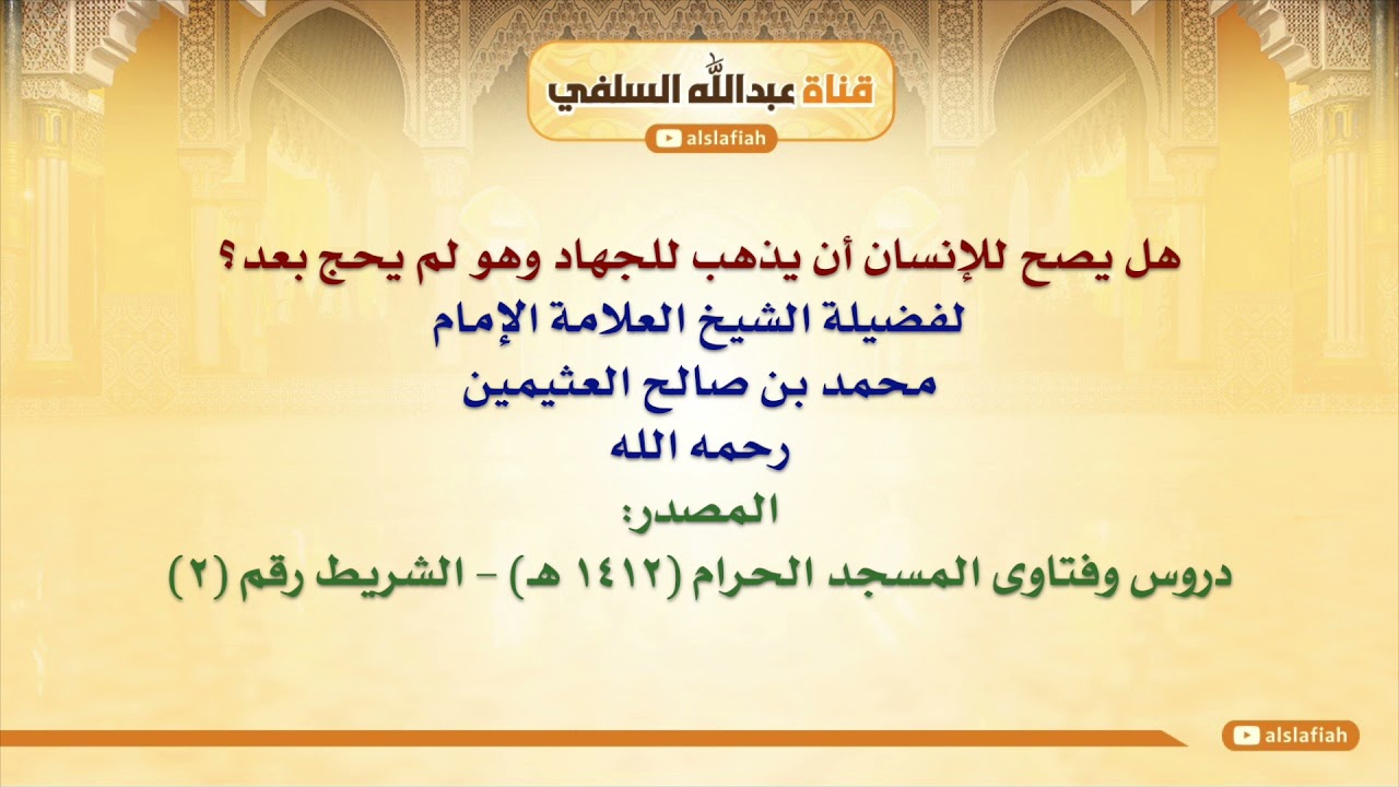 الشيخ ابن عثيمين : هل يصح للإنسان أن يذهب للجهاد وهو لم يحج بعد؟