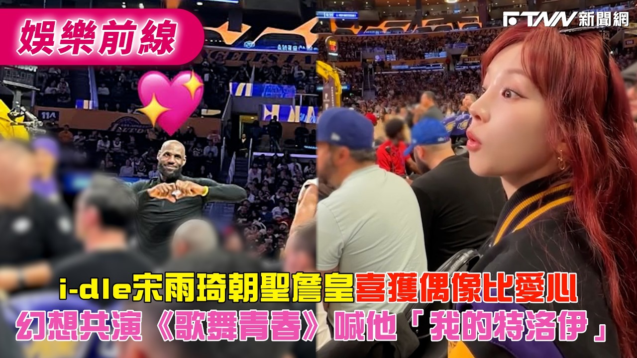 i-dle 宋雨琦朝聖詹皇喜獲偶像比愛心　幻想共演《歌舞青春》喊他「我的特洛伊」