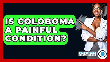Is Coloboma A Painful Condition? - Optometry Knowledge Base