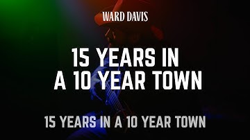 Ward Davis | "15 Years in a 10 Year Town" | 15 Years in a 10 Year Town