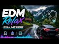 EDM Relax 🚗 Chill Car Music with Smooth Beats and Scenic Drive Vibes