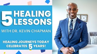5 Healing Lessons in 5 Years with Dr. Kevin Chapman | 5 YEAR ANNIVERSARY!