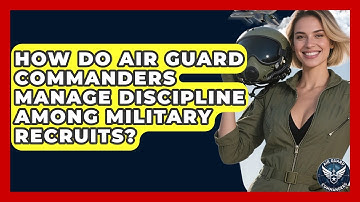 How Do Air Guard Commanders Manage Discipline Among Military Recruits? - Air Guard Commanders