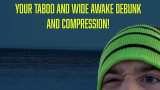 Your Taboo and Wide Awake debunk and compression!