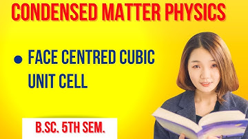 Condensed Matter Physics || Face Centred Cubic Unit Cell ||  Lecture - 5 || B.Sc. Tech